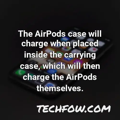 the airpods case will charge when placed inside the carrying case which will then charge the airpods themselves