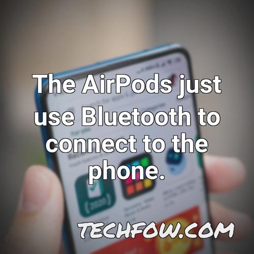 the airpods just use bluetooth to connect to the phone
