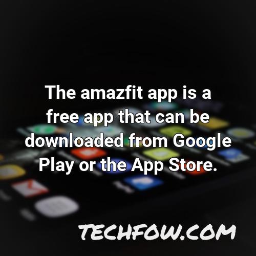 the amazfit app is a free app that can be downloaded from google play or the app store