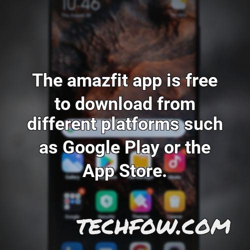 the amazfit app is free to download from different platforms such as google play or the app store