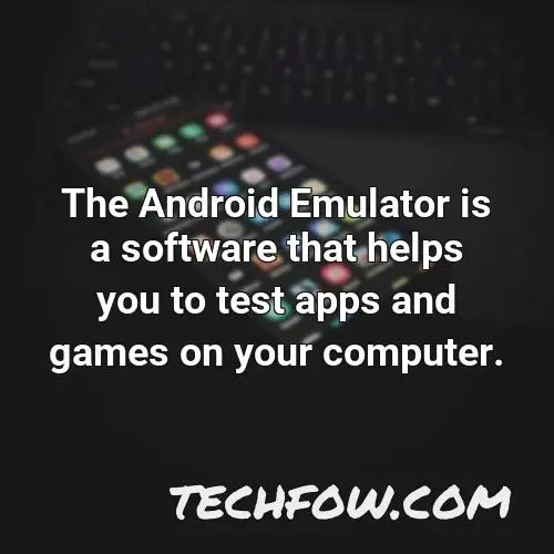 the android emulator is a software that helps you to test apps and games on your computer