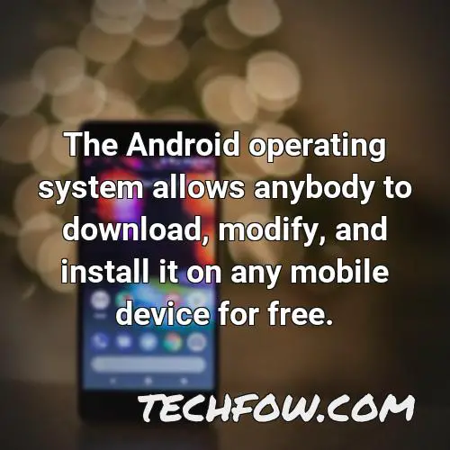 the android operating system allows anybody to download modify and install it on any mobile device for free