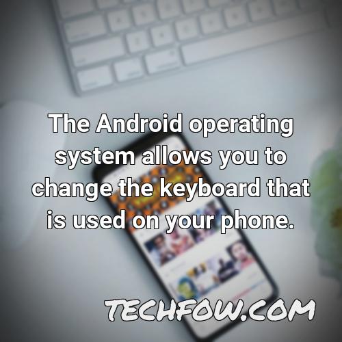 the android operating system allows you to change the keyboard that is used on your phone 1