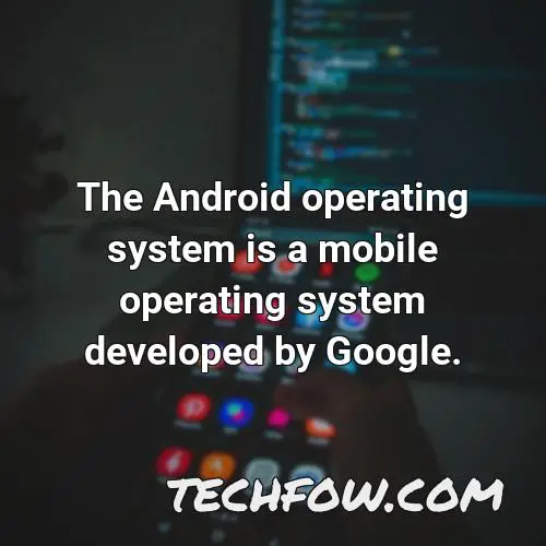 the android operating system is a mobile operating system developed by google