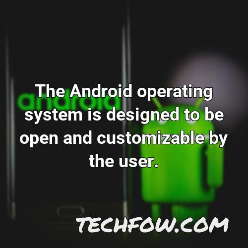 the android operating system is designed to be open and customizable by the user