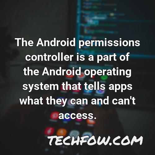 the android permissions controller is a part of the android operating system that tells apps what they can and can t access 2