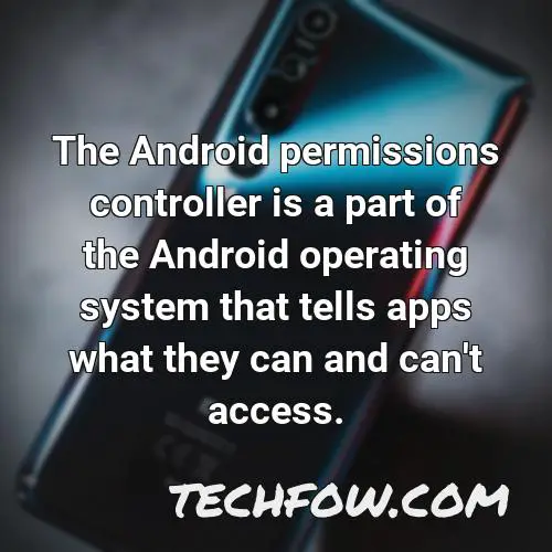 the android permissions controller is a part of the android operating system that tells apps what they can and can t access 3