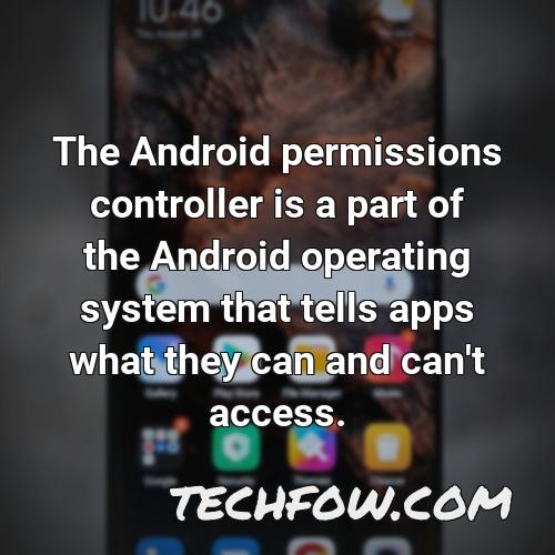 the android permissions controller is a part of the android operating system that tells apps what they can and can t access