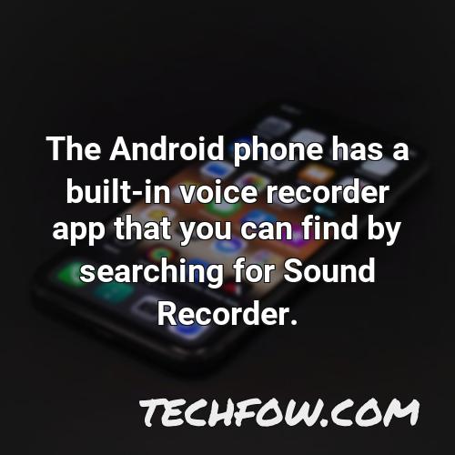 the android phone has a built in voice recorder app that you can find by searching for sound recorder