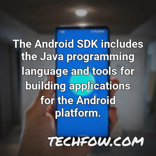 the android sdk includes the java programming language and tools for building applications for the android platform