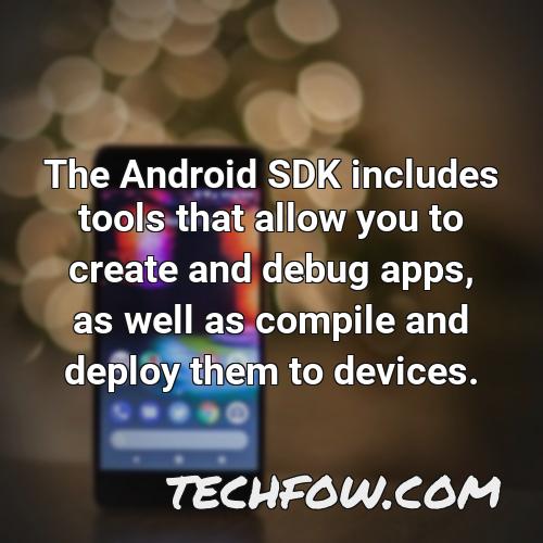 the android sdk includes tools that allow you to create and debug apps as well as compile and deploy them to devices