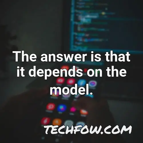 the answer is that it depends on the model
