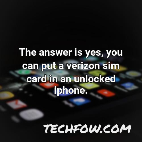the answer is yes you can put a verizon sim card in an unlocked iphone