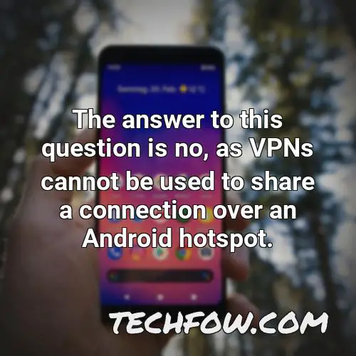 the answer to this question is no as vpns cannot be used to share a connection over an android hotspot