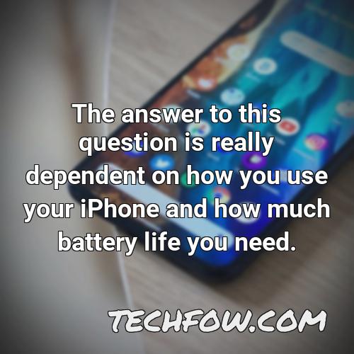 the answer to this question is really dependent on how you use your iphone and how much battery life you need