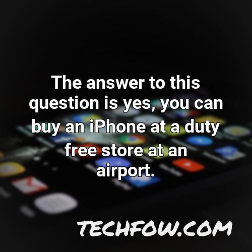 the answer to this question is yes you can buy an iphone at a duty free store at an airport
