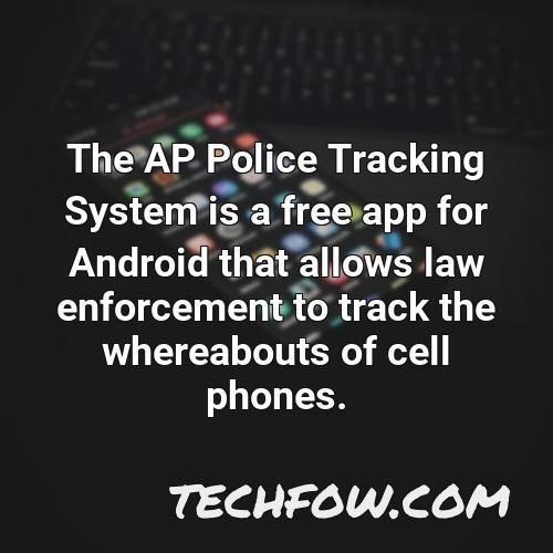 the ap police tracking system is a free app for android that allows law enforcement to track the whereabouts of cell phones