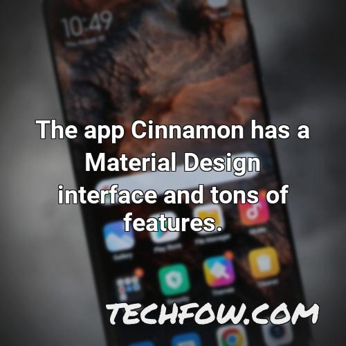 the app cinnamon has a material design interface and tons of features