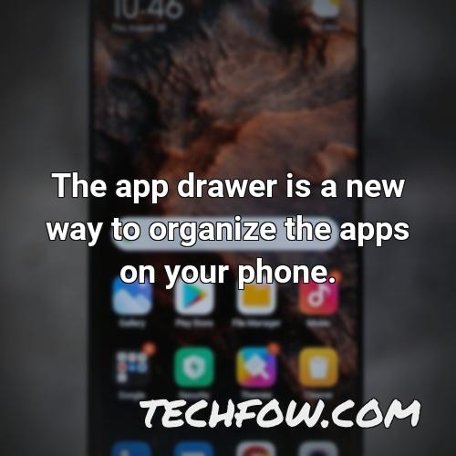the app drawer is a new way to organize the apps on your phone