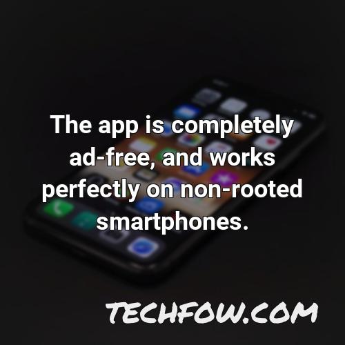 the app is completely ad free and works perfectly on non rooted smartphones