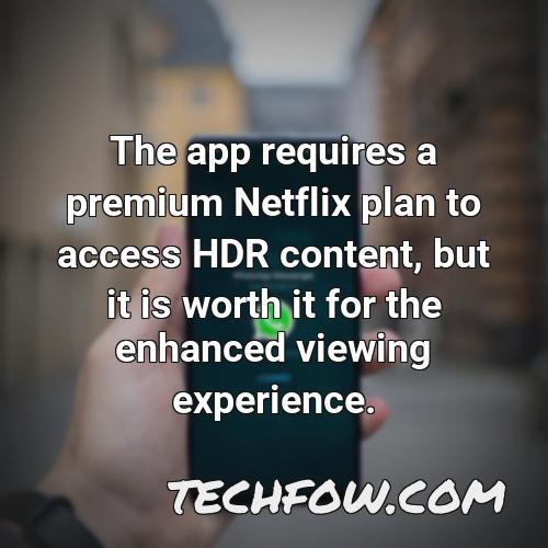 the app requires a premium netflix plan to access hdr content but it is worth it for the enhanced viewing