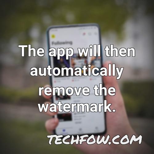 the app will then automatically remove the watermark