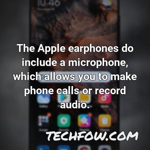 the apple earphones do include a microphone which allows you to make phone calls or record audio