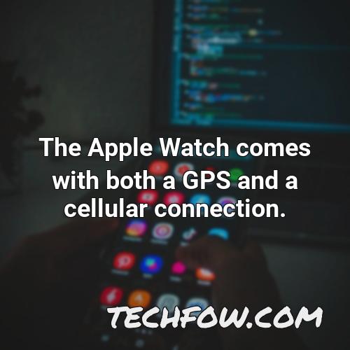 the apple watch comes with both a gps and a cellular connection