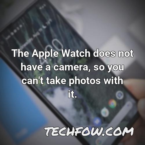 the apple watch does not have a camera so you can t take photos with it 3