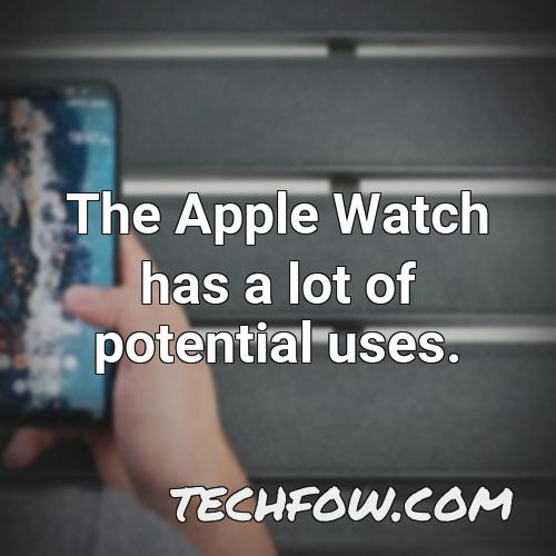 the apple watch has a lot of potential uses