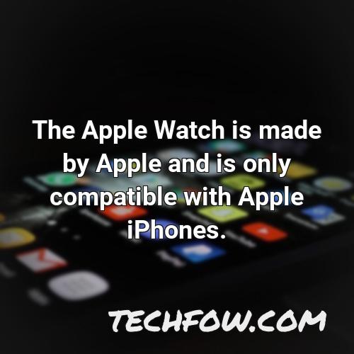 the apple watch is made by apple and is only compatible with apple iphones