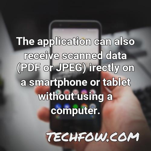 the application can also receive scanned data pdf or jpeg irectly on a smartphone or tablet without using a computer