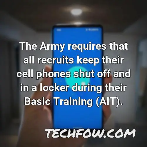 the army requires that all recruits keep their cell phones shut off and in a locker during their basic training ait