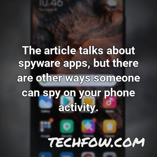 the article talks about spyware apps but there are other ways someone can spy on your phone activity
