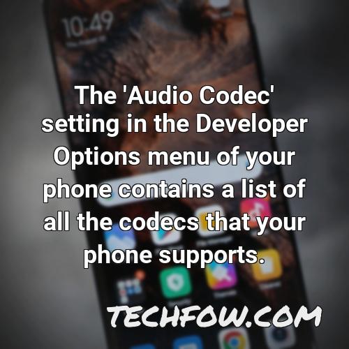 the audio codec setting in the developer options menu of your phone contains a list of all the codecs that your phone supports