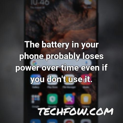 the battery in your phone probably loses power over time even if you don t use it