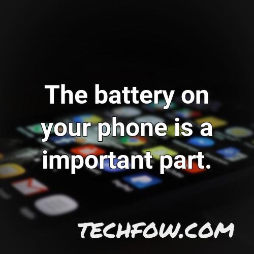 the battery on your phone is a important part