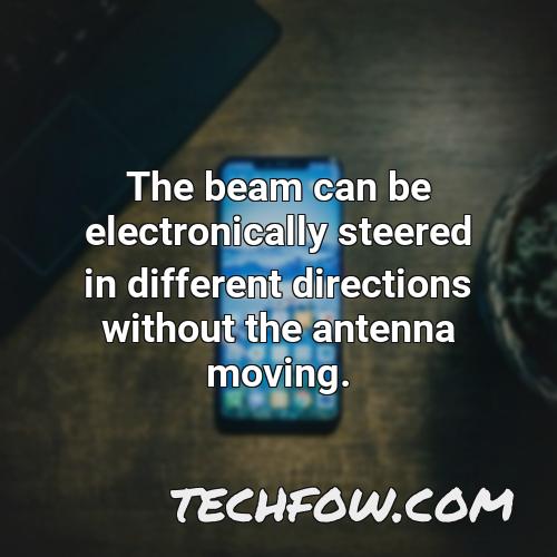 the beam can be electronically steered in different directions without the antenna moving
