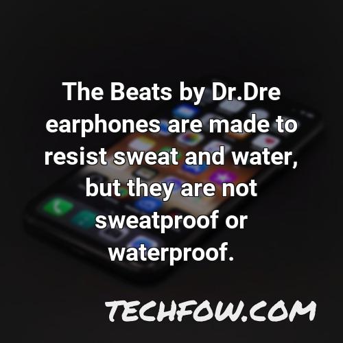 the beats by dr dre earphones are made to resist sweat and water but they are not sweatproof or waterproof