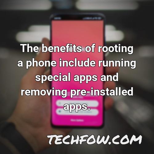 the benefits of rooting a phone include running special apps and removing pre installed apps