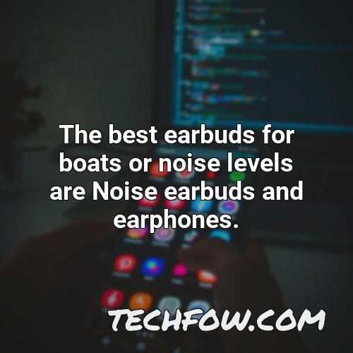 the best earbuds for boats or noise levels are noise earbuds and earphones