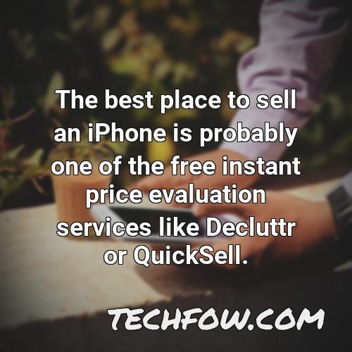 the best place to sell an iphone is probably one of the free instant price evaluation services like decluttr or quicksell