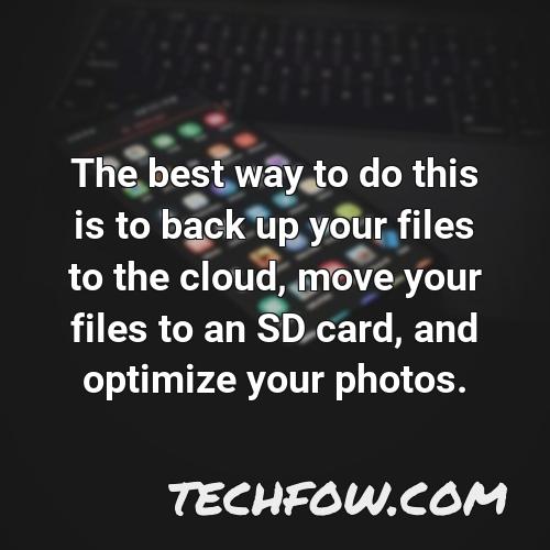 the best way to do this is to back up your files to the cloud move your files to an sd card and optimize your photos