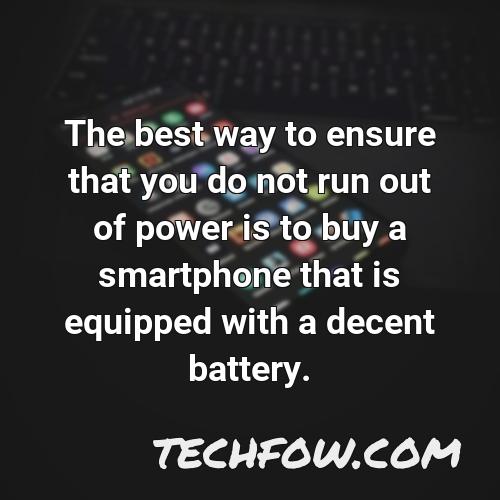 the best way to ensure that you do not run out of power is to buy a smartphone that is equipped with a decent battery
