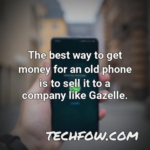 the best way to get money for an old phone is to sell it to a company like gazelle