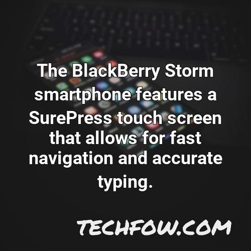 the blackberry storm smartphone features a surepress touch screen that allows for fast navigation and accurate typing
