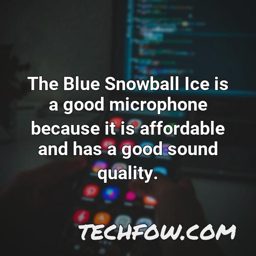 the blue snowball ice is a good microphone because it is affordable and has a good sound quality