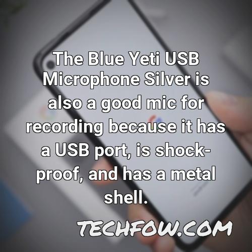 the blue yeti usb microphone silver is also a good mic for recording because it has a usb port is shock proof and has a metal shell