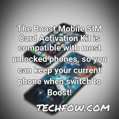 the boost mobile sim card activation kit is compatible with most unlocked phones so you can keep your current phone when switch to boost
