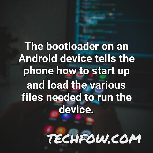 the bootloader on an android device tells the phone how to start up and load the various files needed to run the device